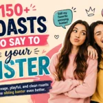 150+ roasts to say to your sister, featuring funny, savage, playful, and clean sibling jokes