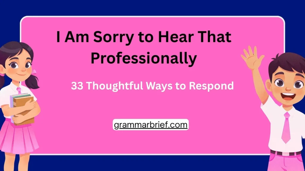 I Am Sorry to Hear That Professionally: 33 Thoughtful Ways to Respond