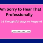 I Am Sorry to Hear That Professionally: 33 Thoughtful Ways to Respond